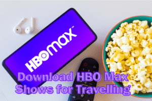 How to Download HBO Max Shows to Watch Offline When Travelling