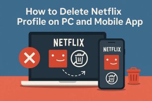 How to Delete Netflix Profile on PC and Mobile App?
