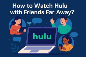 How to Watch Hulu with Friends Far Away?
