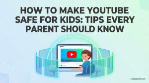 How to Make YouTube Safe for Kids: Tips Every Parent Should Know