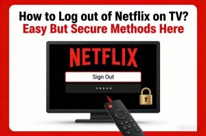 How to Log out of Netflix on TV? Easy But Secure Methods Here