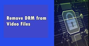 How to Remove DRM from Video Files?